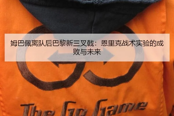 姆巴佩离队后巴黎新三叉戟：恩里克战术实验的成败与未来