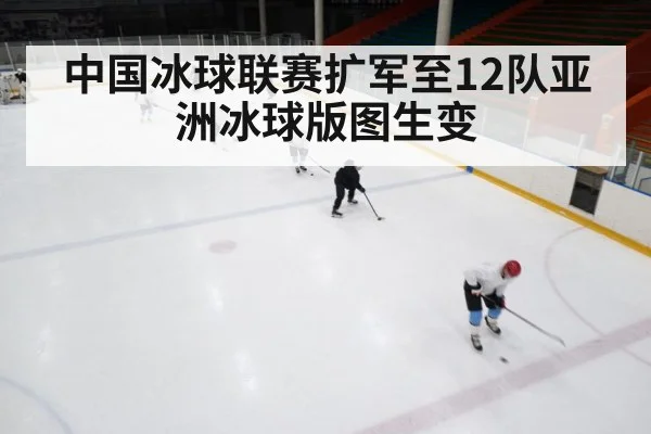 中国冰球联赛扩军至12队亚洲冰球版图生变
